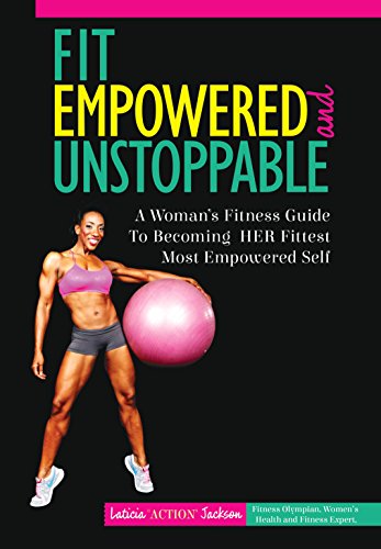 Fit, Empowered and Unstoppable: A Woman's Fitness Guide To Becoming Her Fittest Most Empowered Self (English Edition)