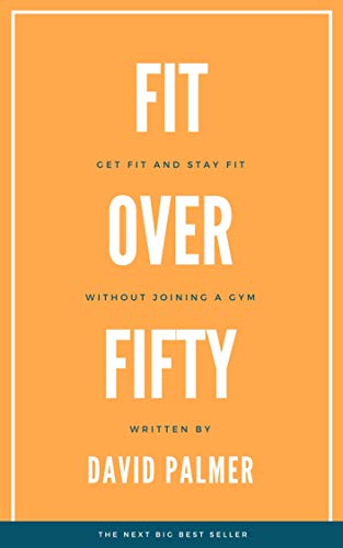 Fit Over Fifty: Get fit ad stay fit without joining a gym (English Edition)