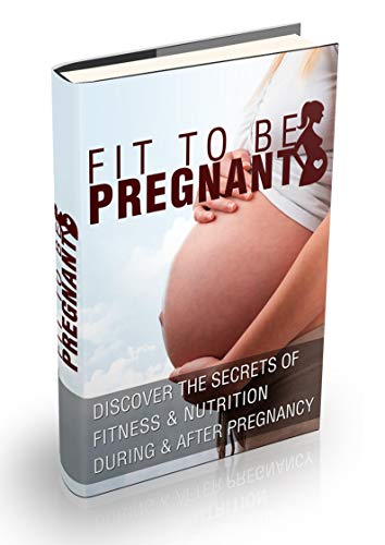 Fit To Be Pregnant: Nutrition and Fitness Tips Revealed: Discover the secrets of fitness and nutrition during & after pregnancy (English Edition)