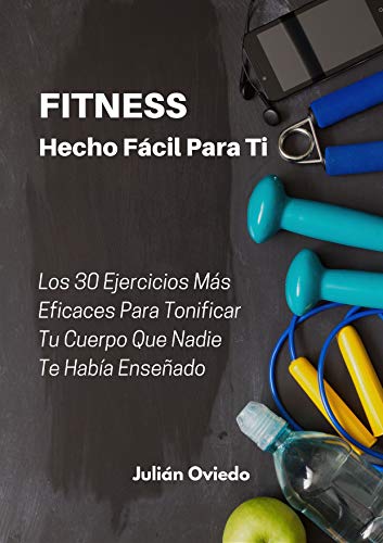 FITNESS - Hecho Fácil Para Ti: Los 30 Ejercicios Más Eficaces Para Tonificar Tu Cuerpo Que Nadie Te Había Enseñado