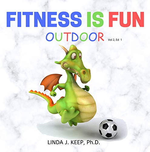 FITNESS IS FUN OUTDOOR: Fitness and Physical Activity; Fun Games and Activities; Live for the Moment; Wellness; How to be Healthy; Motivation in Fitness; ... (Dragon Series Book 2) (English Edition)