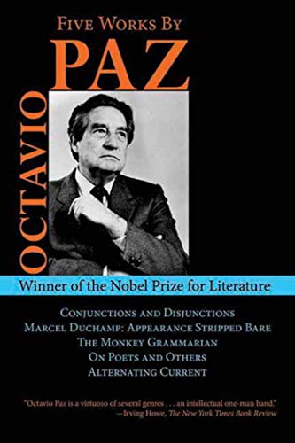 Five Works by Octavio Paz: Conjunctions and Disjunctions / Marcel Duchamp: Appearance Stripped Bare / The Monkey Grammarian / On Poets and Others (Arcade Classics)