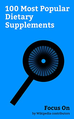Focus On: 100 Most Popular Dietary Supplements: Gelatin, Creatine, Calcium, Spirulina (dietary supplement), Ginseng, Whey Protein, Tryptophan, Dietary Fiber, Chicory, Glutamine, etc. (English Edition)