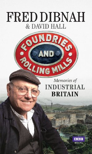 Foundries and Rolling Mills: Memories of Industrial Britain (English Edition)