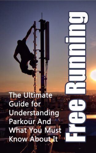 Free Running: The Ultimate Guide for Understanding Parkour And What You Must Know About It (Freerunning Books, Martial Discipline, Extreme Sports, Outdoor Recreation) (English Edition)