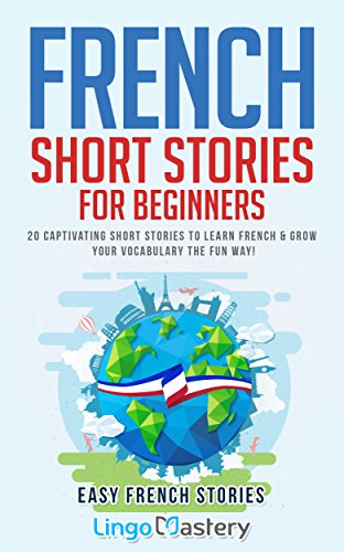French Short Stories for Beginners: 20 Captivating Short Stories to Learn French & Grow Your Vocabulary the Fun Way! (Easy French Stories t. 1) (French Edition)