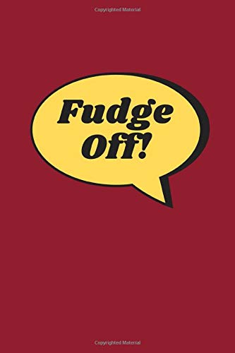 Fudge Off!: Notebook / Simple Blank Lined Writing Journal / Birthday Gifts For People With Attitude / Character / Mood / Stance / Temper / Mental ... / Dumb / Silly / Lol / Cute / Diary / Log