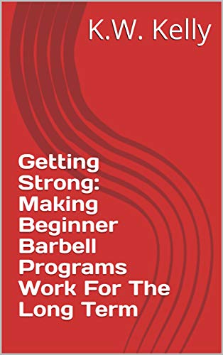 Getting Strong: Making Beginner Barbell Programs Work For The Long Term (English Edition)