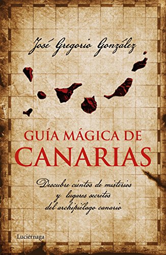 Guía mágica de Canarias: Descubre cientos de misterios y lugares secretos del archipiélago canario
