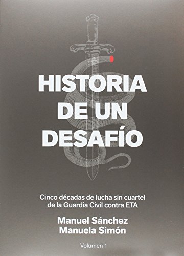 Historia de un desafío :cinco décadas de lucha sin cuartel de la Guardia Civil contra ETA