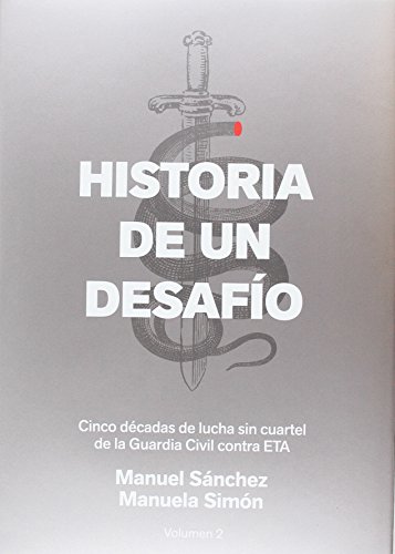 Historia de un desafío :cinco décadas de lucha sin cuartel de la Guardia Civil contra ETA