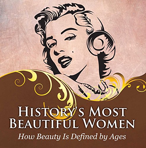 History's Most Beautiful Women: How Beauty Is Defined by Ages: Powerful Women Throughout Time (English Edition)