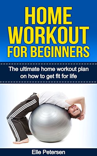 Home Workout: Home Workout For Beginners: The Home Workout Plan On How To Get Fit For Life (Home Workout For Beginners, Home Workout Plan, Exercise And Fitness for beginners Book 1) (English Edition)