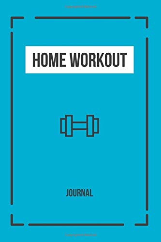 Home Workout Journal: Workout Fitness, Weight Training, Tracking Progress, Workout Log Book, WOD Logbook, Exercise Planner