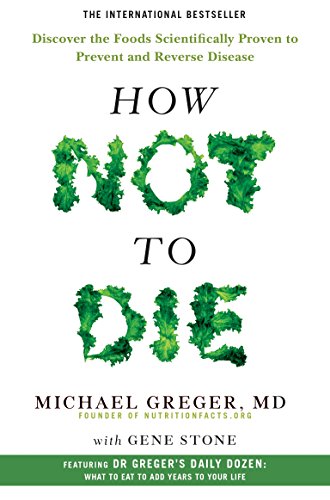How Not To Die: Discover the Foods Scientifically Proven to Prevent and Reverse Disease (English Edition)