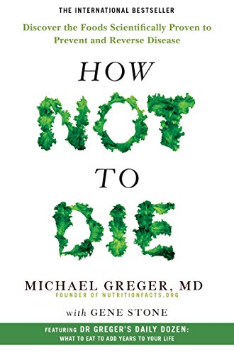 How Not To Die: Discover the Foods Scientifically Proven to Prevent and Reverse Disease (English Edition)