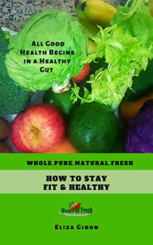How To Stay Fit & Healthy: All Good Health Begins in a Healthy Gut (English Edition)