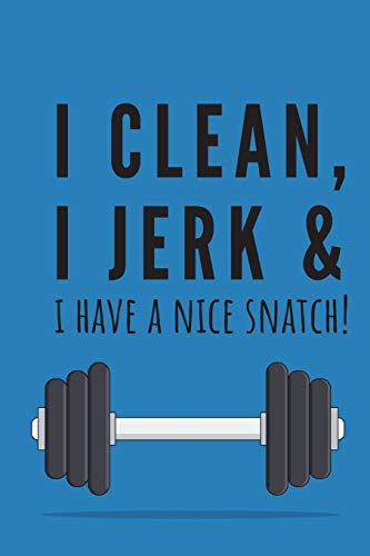 I clean, I jerk & i have a nice snatch! | Notebook: Crossfit gifts for men and women | Lined notebook/journal/logbook
