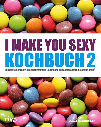 I make you sexy Kochbuch 2: Die besten Rezepte aus aller Welt zum Bestseller-Abnehmprogramm BodyChange® (German Edition)