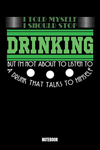 I Told Myself I Should Stop Drinking But I’m Not About To Listen To A Drunk That Talks To Himself Notebook: Beer Notebook, Planner, Journal, Diary, ... 6 x 9 | 110 Dot Grid Pages | Office Equip