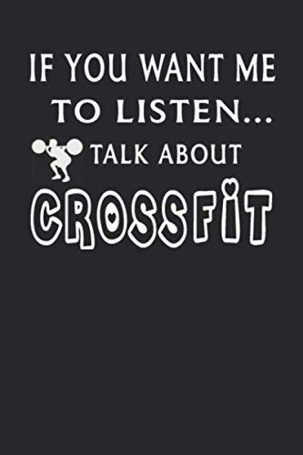 If you want me to listen talk about crossfit ;  crossfit journal, crossfit gifts for men: Crossfit Journal, crossfit notebook, Notepad, Great for crossfit lovers Gifts