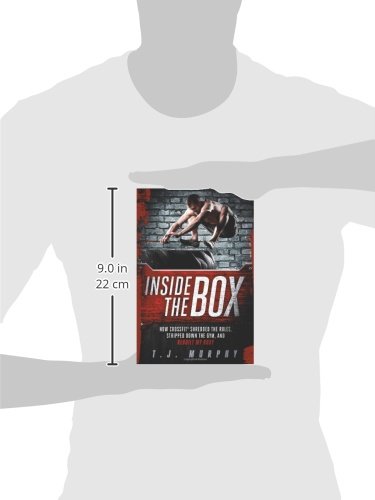 Inside the Box: How CrossFit  (R) Shredded the Rules, Stripped Down the Gym, and Rebuilt My Body