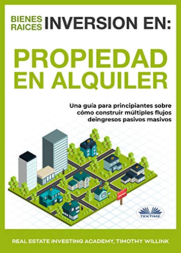 Inversión en Bienes Raíces: Propiedad en alquiler: Una guía para principiantes sobre cómo construir múltiples flujos de ingresos pasivos masivos