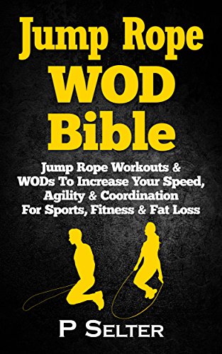 Jump Rope WOD Bible: Jump Rope Workouts & WODs To Increase Your Speed, Agility & Coordination For Sports, Fitness & Fat Loss (Bodyweight Training, Kettlebell ... Home Workout, Gymnastics) (English Edition)