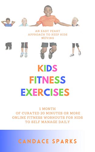Kids Fitness Exercises: 1 MONTH  OF CURATED 20 MINUTES OR MORE ONLINE FITNESS WORKOUTS FOR KIDS TO SELF MANAGE DAILY (English Edition)