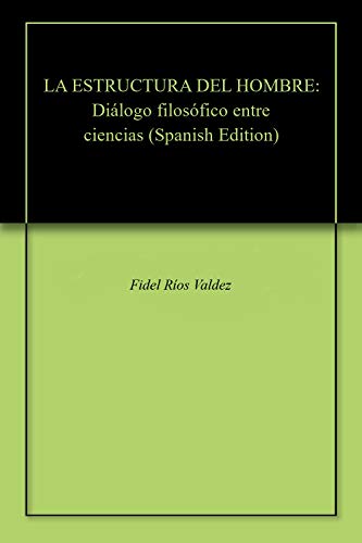 LA ESTRUCTURA DEL HOMBRE: Diálogo filosófico entre ciencias