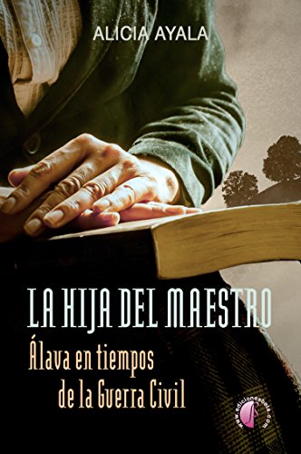 La hija del maestro: Álava en tiempos de la Guerra Civil (Novela)