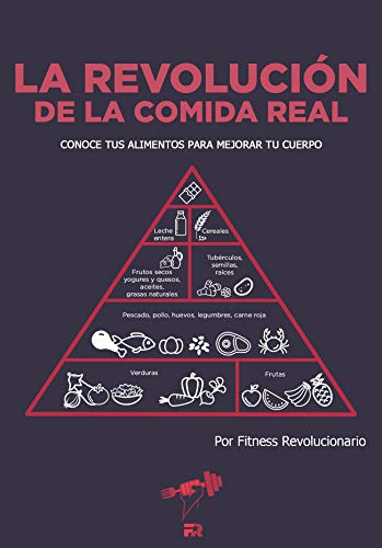 La Revolución de la Comida Real: Conoce tus alimentos para mejorar tu cuerpo