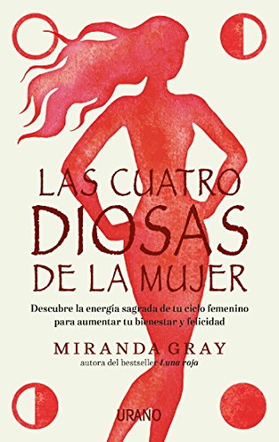 Las cuatro diosas de la mujer: Conecta con las energías y dones sagrados de tu ciclo femenino para crear bienestar y felicidad (Crecimiento personal)