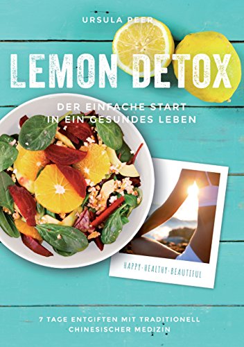 Lemon Detox - der einfache Start in ein gesundes Leben: 7 Tage genussvoll entgiften, gesunden und schlank bleiben mit traditionell chinesischer Medizin (German Edition)