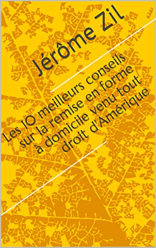 Les 10 meilleurs conseils sur la remise en forme à domicile venu tout droit d'Amérique (French Edition)
