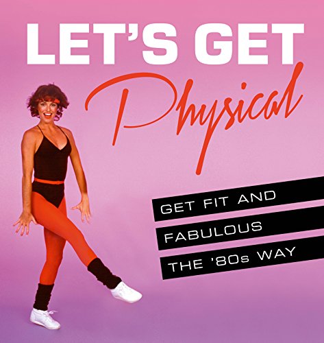Let’s Get Physical: Get fit and fabulous the ‘80s way (English Edition)