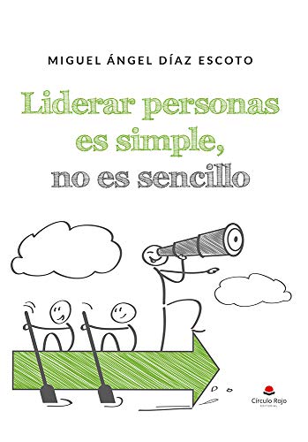 Liderar personas es simple, no es sencillo: Claves y herramientas para gestionar equipos y sacar lo mejor de las personas