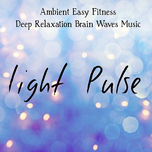 Light Pulse - Ambient Easy Fitness Deep Relaxation Brain Waves Music with Meditative Instrumental World Home Gym Sounds