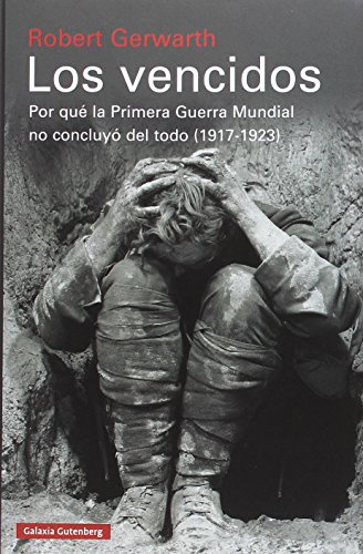 Los vencidos: Por qué la Primera Guerra Mundial no concluyó del todo, 1917-1923 (Historia)