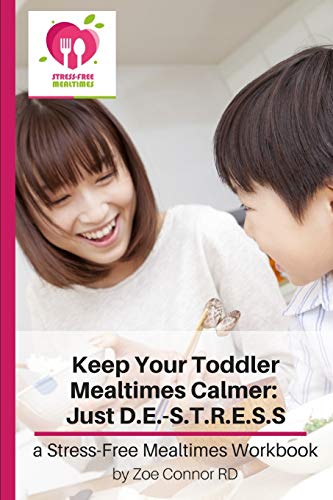 Make Your Toddler Mealtimes Calmer: Just D.E.-S.T.R.E.S.S.: A Stress-Free Mealtimes Workbook for Parents of Toddlers Who are Fussy Eaters (Stress-Free ... for Parents of Toddlers Who are Fussy Eaters)