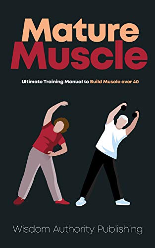 Mature Muscle: Ultimate Training Manual to Build Muscle over 40 (English Edition)