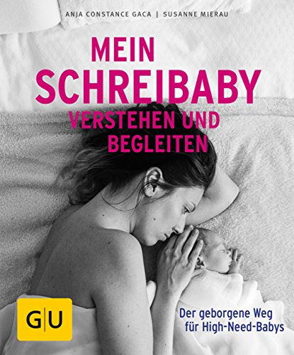 Mein Schreibaby verstehen und begleiten: Der geborgene Weg für High Need Babys (GU Ratgeber Kinder) (German Edition)