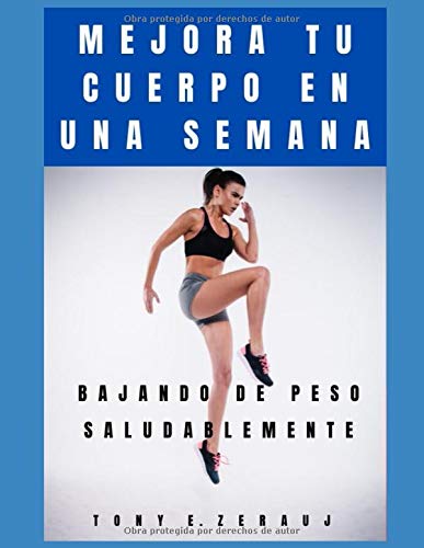 MEJORA TU CUERPO EN UNA SEMANA: BAJANDO DE PESO SALUDABLEMENTE