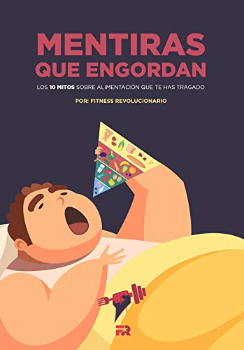 Mentiras Que Engordan: Los 10 Mitos Sobre Nutrición Que Te Has Tragado