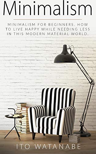 Minimalism: Minimalism for Beginners. How to Live Happy While Needing Less in This Modern Material World (English Edition)