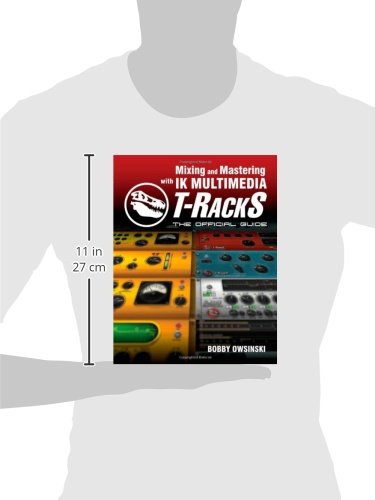 Mixing and Mastering with IK Multimedia T-RackS: The Official Guide