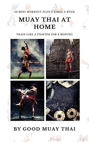 Muay Thai Training At Home Workout Guide: Train Like A Fighter For 2Months, 30mins /Day, 3 Times/Week (English Edition)