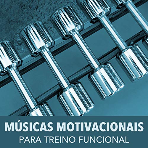 Músicas Motivacionais para Treino Funcional: Música de Academia para Treinar No Gym, Correr, Dançar e Malhar