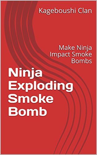 Ninja Exploding Smoke Bomb (Make Ninja Impact Smoke Bombs): Disappear Like A NINJA! (English Edition)