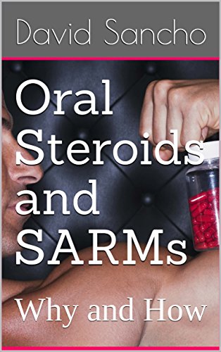 Oral Steroids and SARMs: Why and How (English Edition)